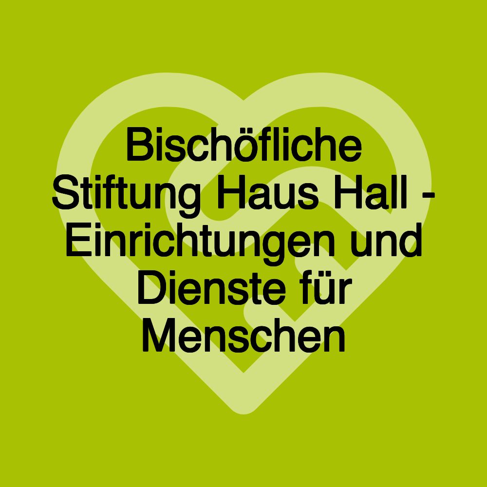 Bischöfliche Stiftung Haus Hall - Einrichtungen und Dienste für Menschen