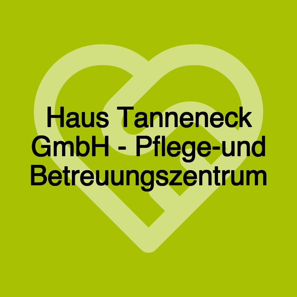 Haus Tanneneck GmbH - Pflege-und Betreuungszentrum