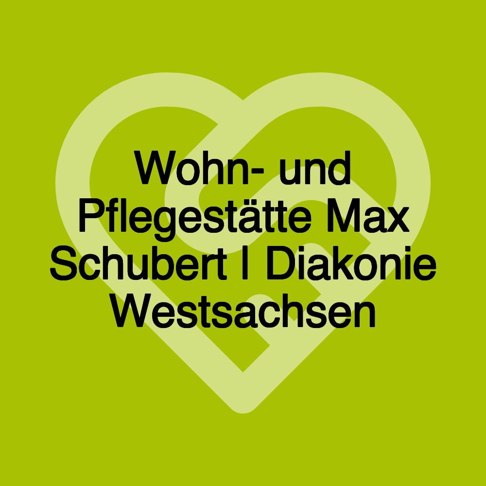 Wohn- und Pflegestätte Max Schubert | Diakonie Westsachsen