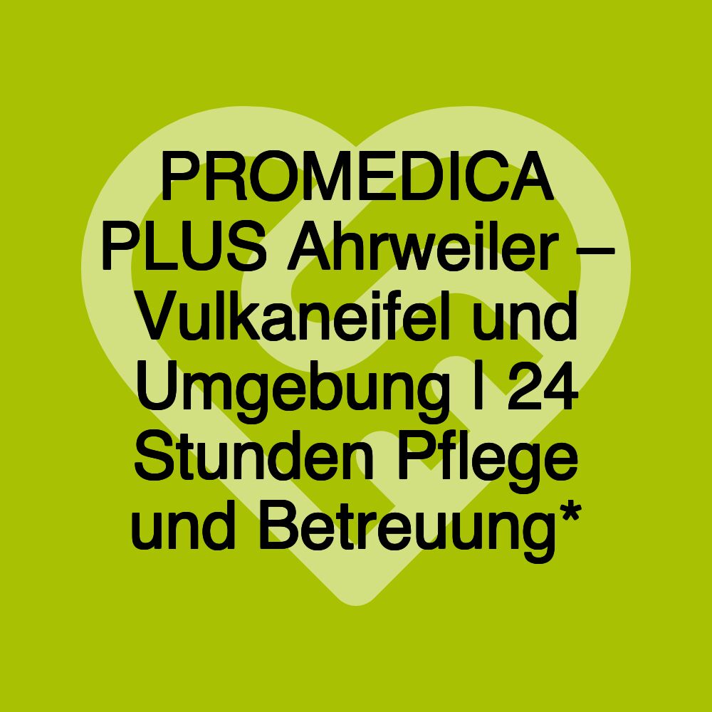 PROMEDICA PLUS Ahrweiler – Vulkaneifel und Umgebung | 24 Stunden Pflege und Betreuung*