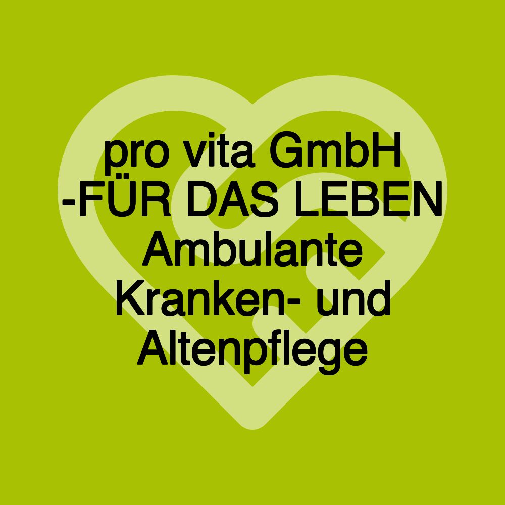 pro vita GmbH -FÜR DAS LEBEN Ambulante Kranken- und Altenpflege