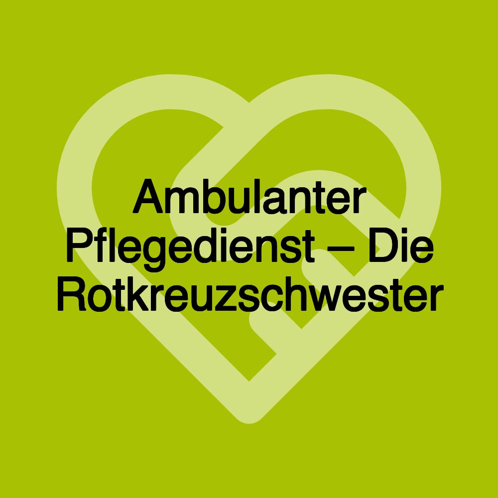 Ambulanter Pflegedienst – Die Rotkreuzschwester