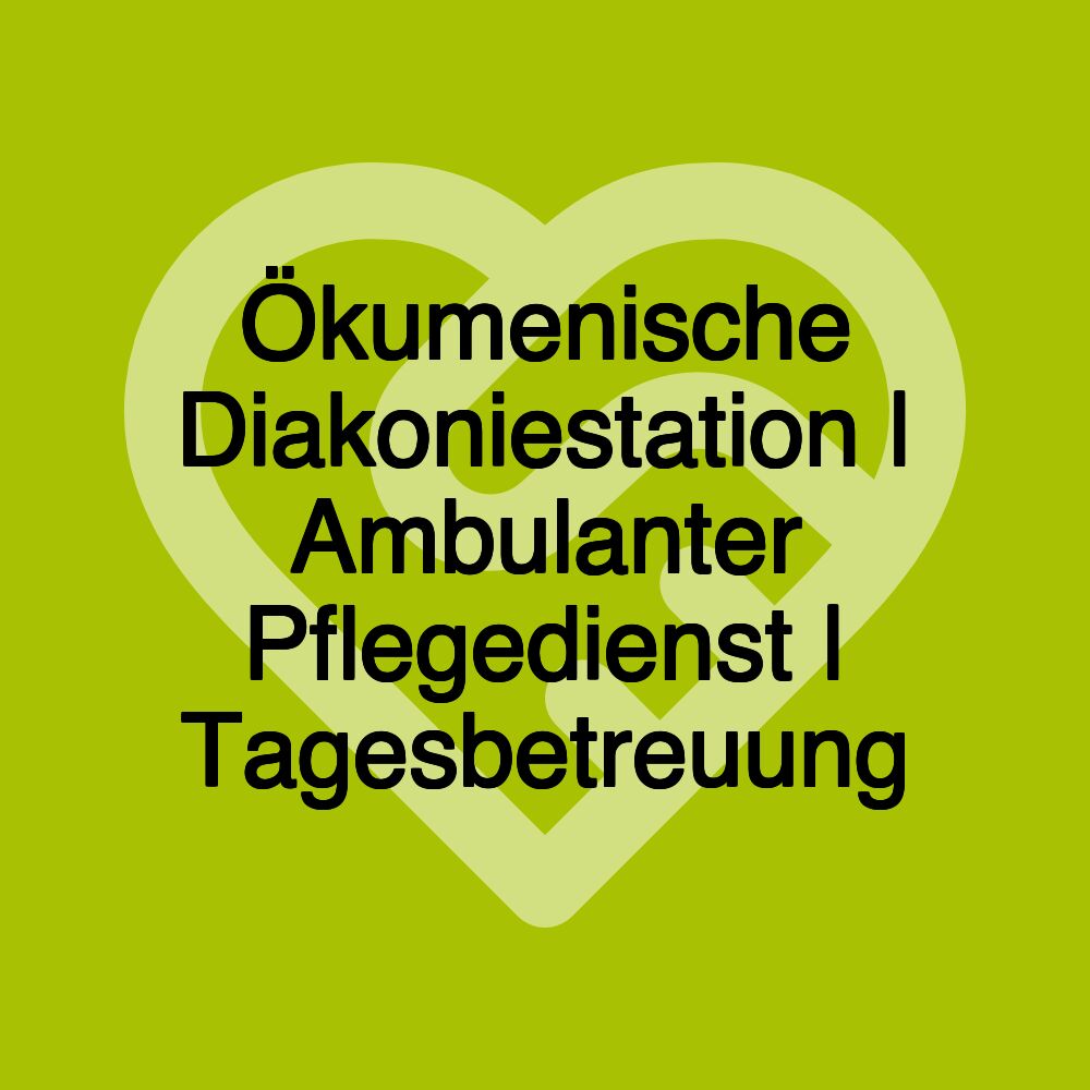 Ökumenische Diakoniestation | Ambulanter Pflegedienst | Tagesbetreuung