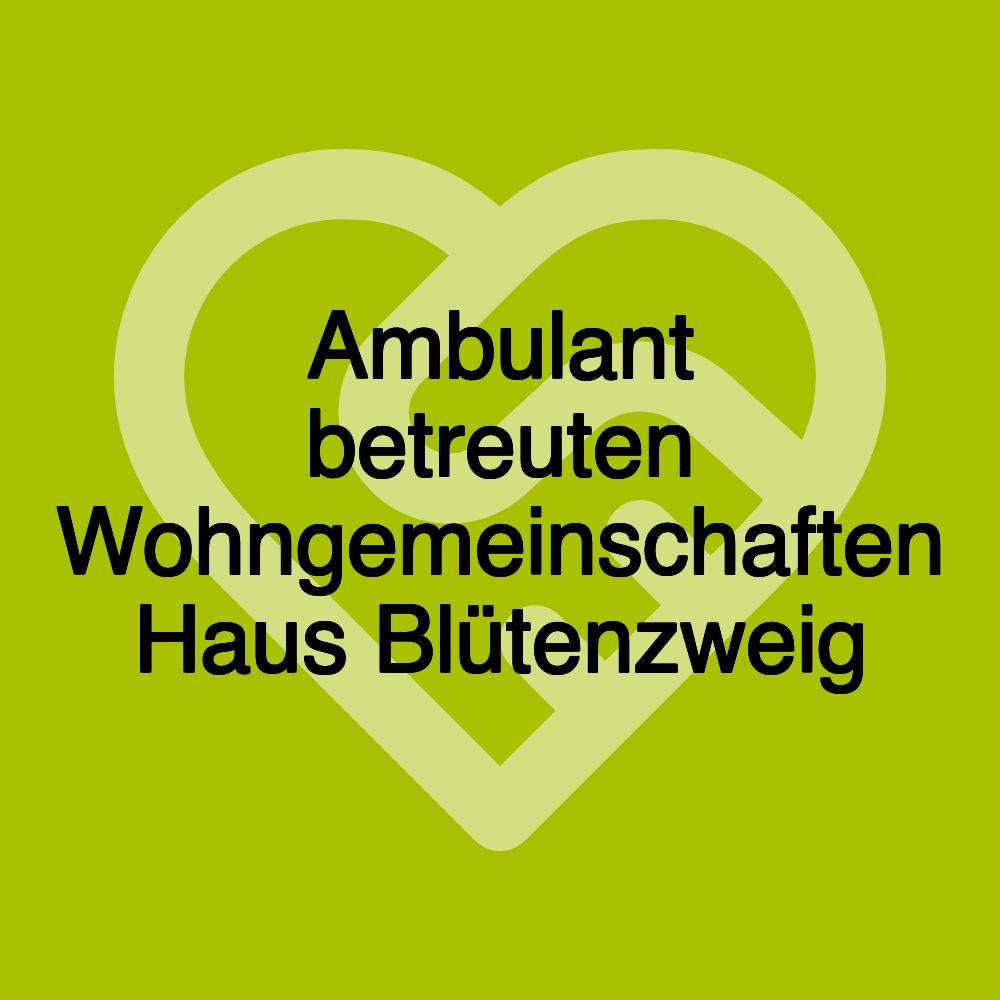 Ambulant betreuten Wohngemeinschaften Haus Blütenzweig