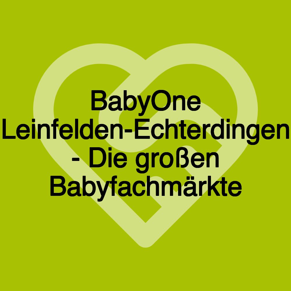 BabyOne Leinfelden-Echterdingen - Die großen Babyfachmärkte