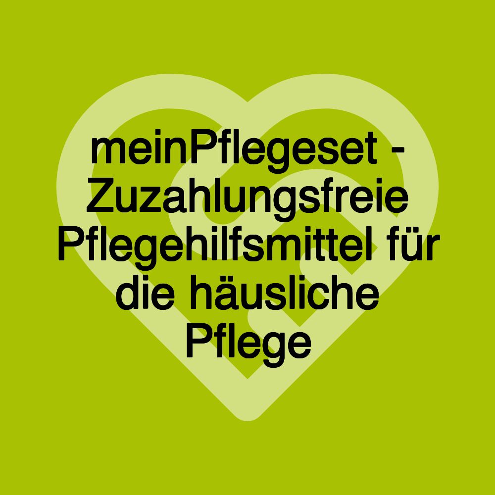 meinPflegeset - Zuzahlungsfreie Pflegehilfsmittel für die häusliche Pflege