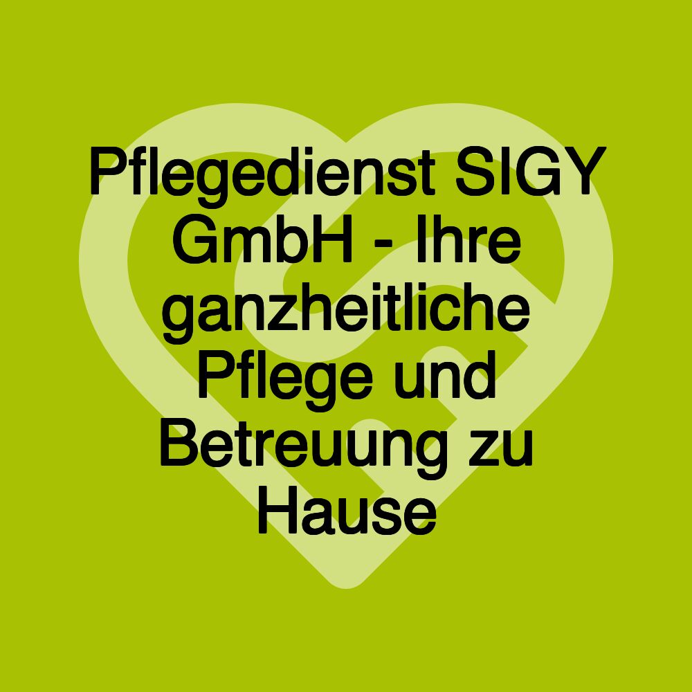 Pflegedienst SIGY GmbH - Ihre ganzheitliche Pflege und Betreuung zu Hause