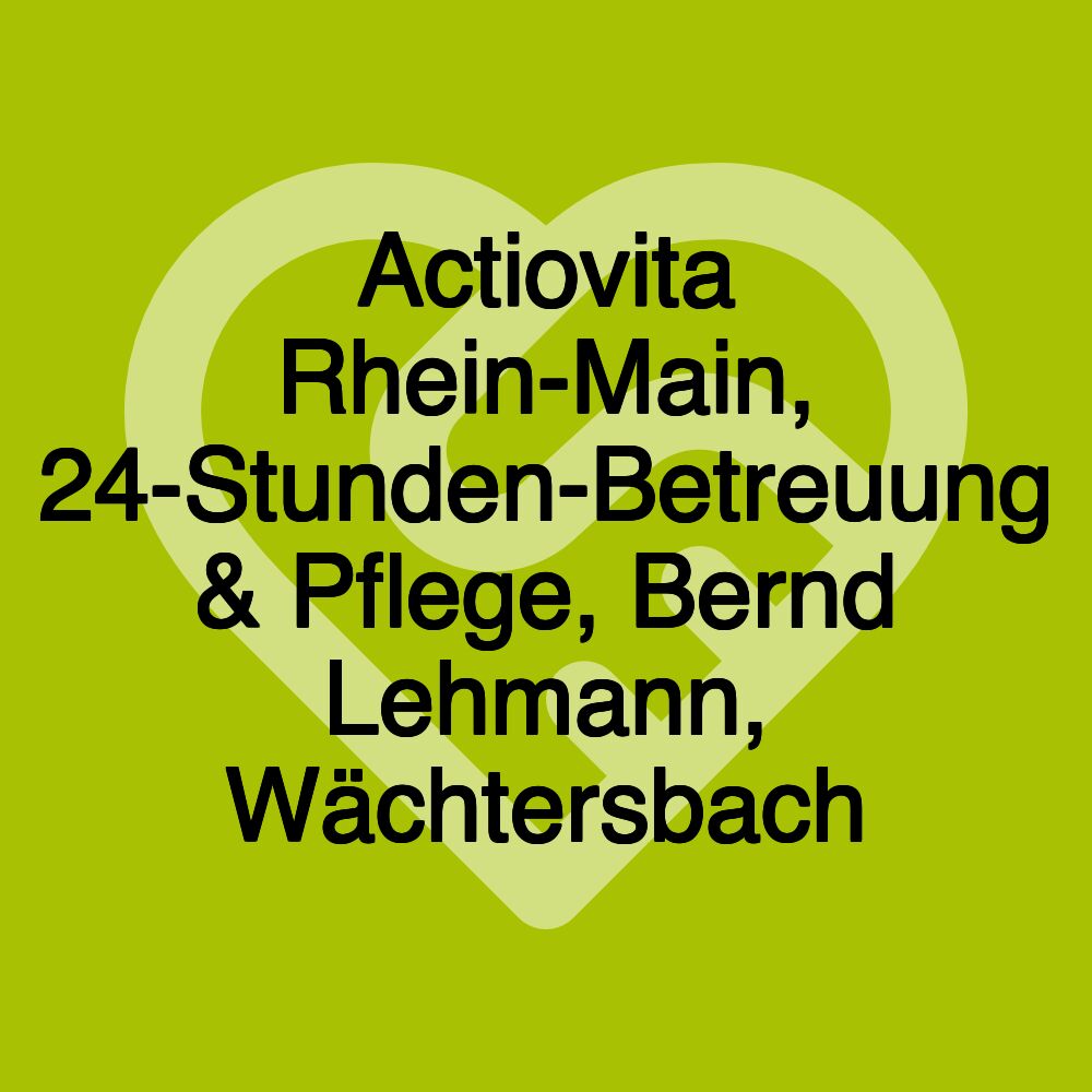 Actiovita Rhein-Main, 24-Stunden-Betreuung & Pflege, Bernd Lehmann, Wächtersbach