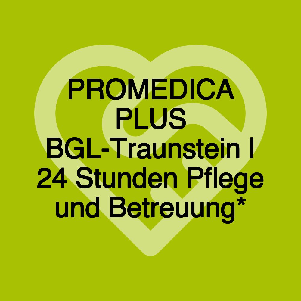 PROMEDICA PLUS BGL-Traunstein | 24 Stunden Pflege und Betreuung*