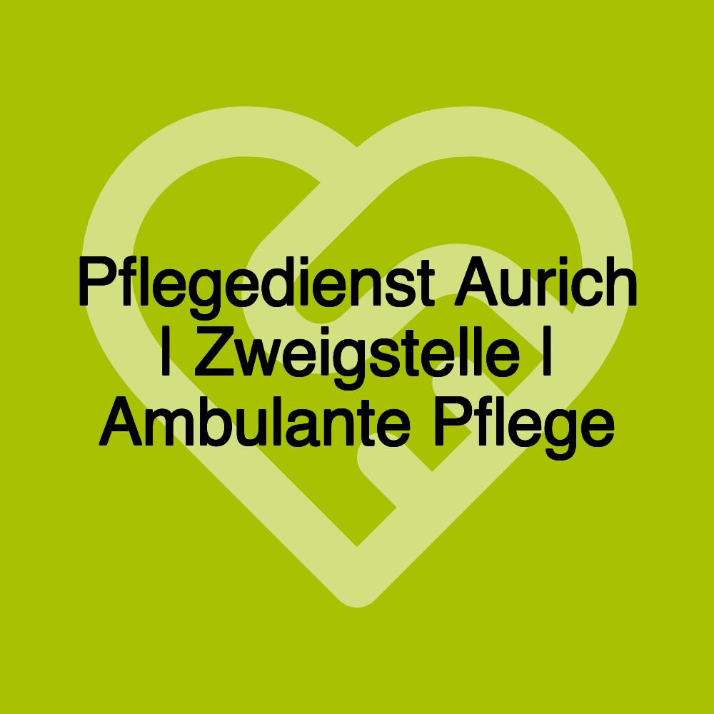 Pflegedienst Aurich | Zweigstelle | Ambulante Pflege
