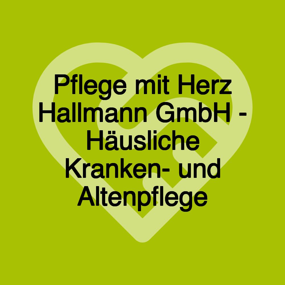 Pflege mit Herz Hallmann GmbH - Häusliche Kranken- und Altenpflege