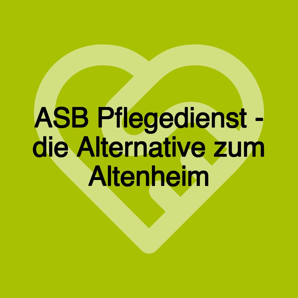 ASB Pflegedienst - die Alternative zum Altenheim
