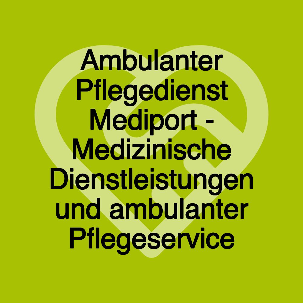 Ambulanter Pflegedienst Mediport - Medizinische Dienstleistungen und ambulanter Pflegeservice