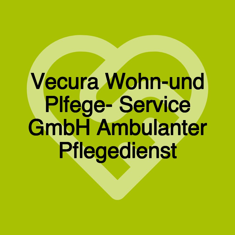 Vecura Wohn-und Plfege- Service GmbH Ambulanter Pflegedienst