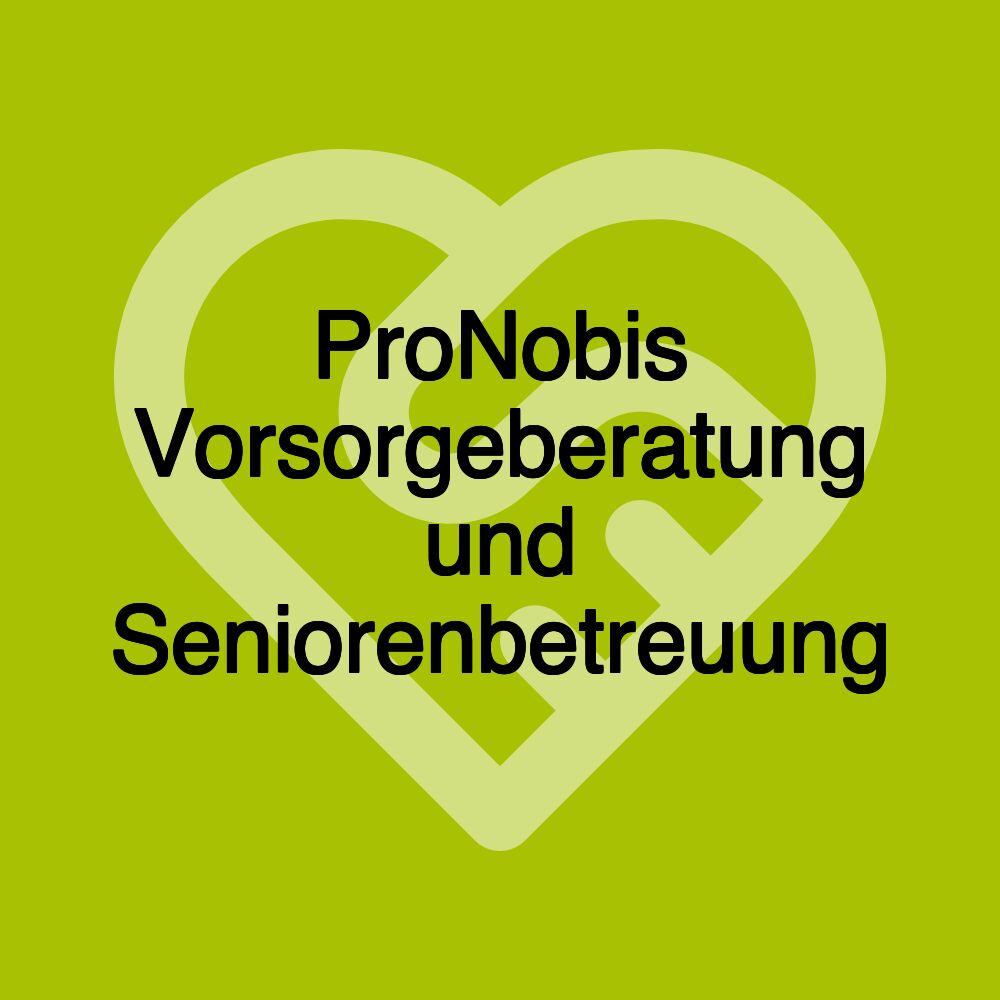 ProNobis Vorsorgeberatung und Seniorenbetreuung