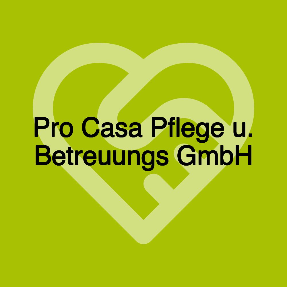 Pro Casa Pflege u. Betreuungs GmbH