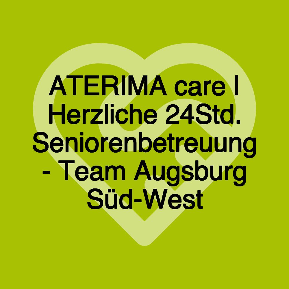 ATERIMA care | Herzliche 24Std. Seniorenbetreuung - Team Augsburg Süd-West