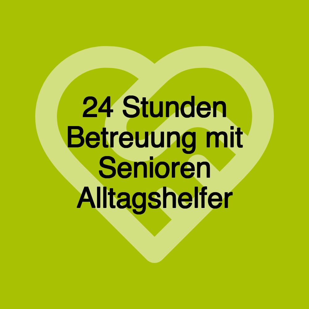 24 Stunden Betreuung mit Senioren Alltagshelfer