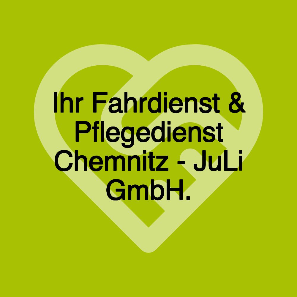 Ihr Fahrdienst & Pflegedienst Chemnitz - JuLi GmbH.