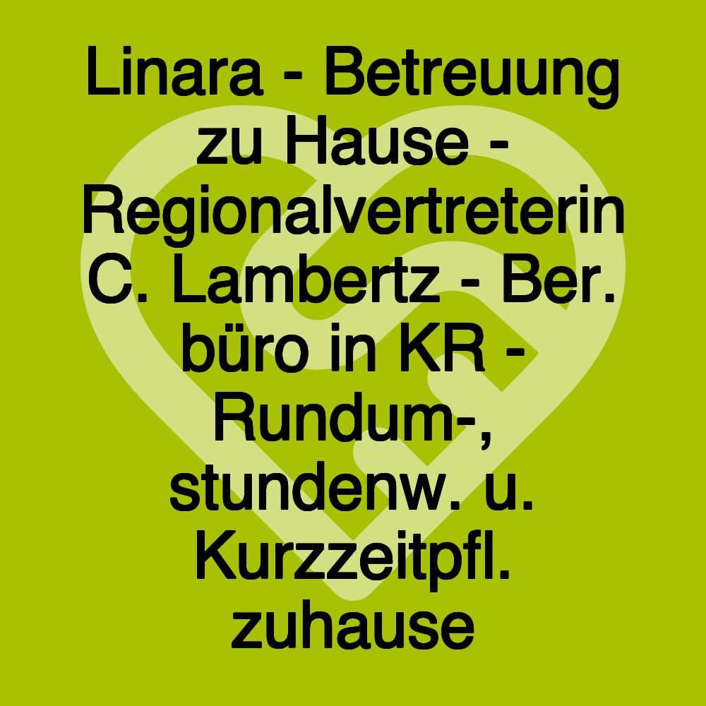 Linara - Betreuung zu Hause - Regionalvertreterin C. Lambertz - Ber. büro in KR - Rundum-, stundenw. u. Kurzzeitpfl. zuhause