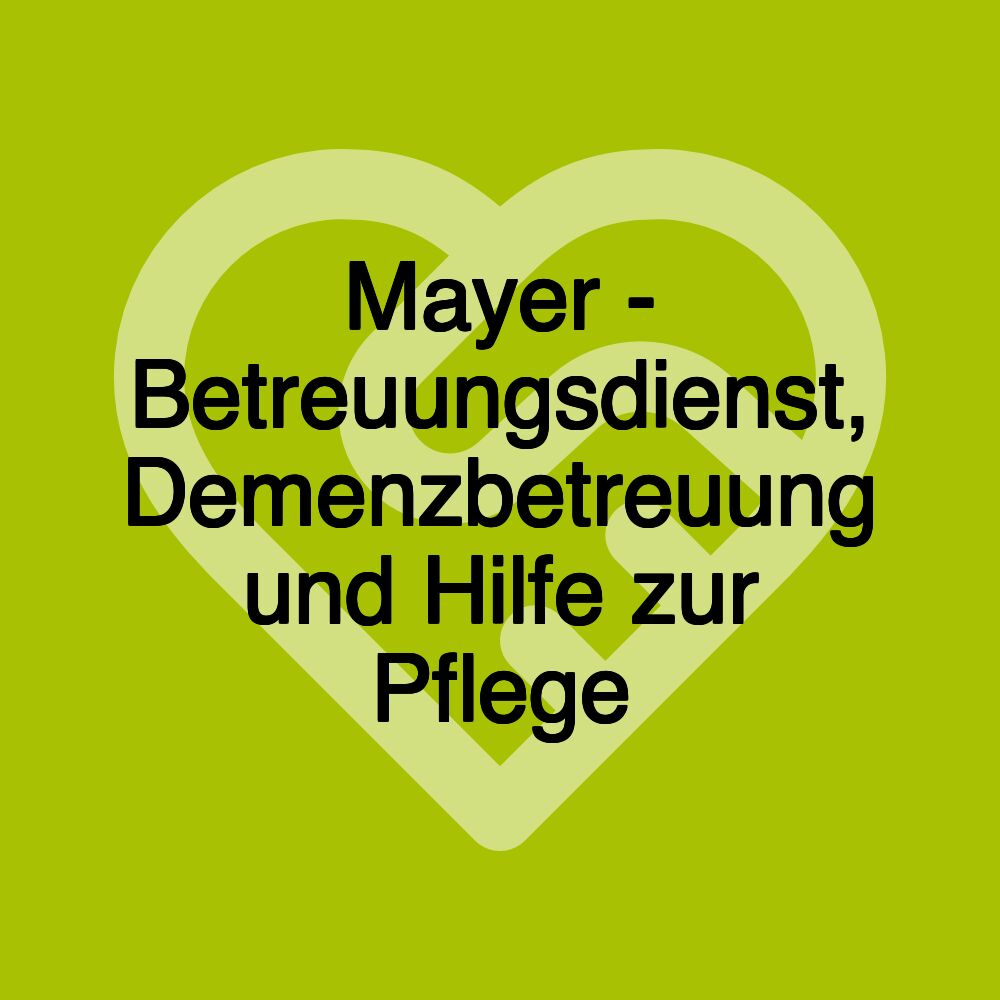 Mayer - Betreuungsdienst, Demenzbetreuung und Hilfe zur Pflege