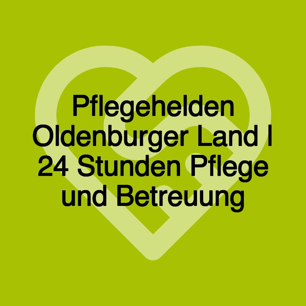 Pflegehelden Oldenburger Land | 24 Stunden Pflege und Betreuung