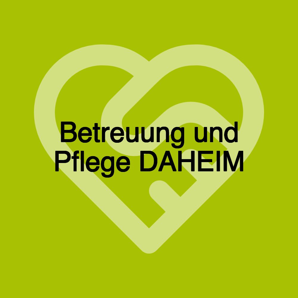 Betreuung und Pflege DAHEIM