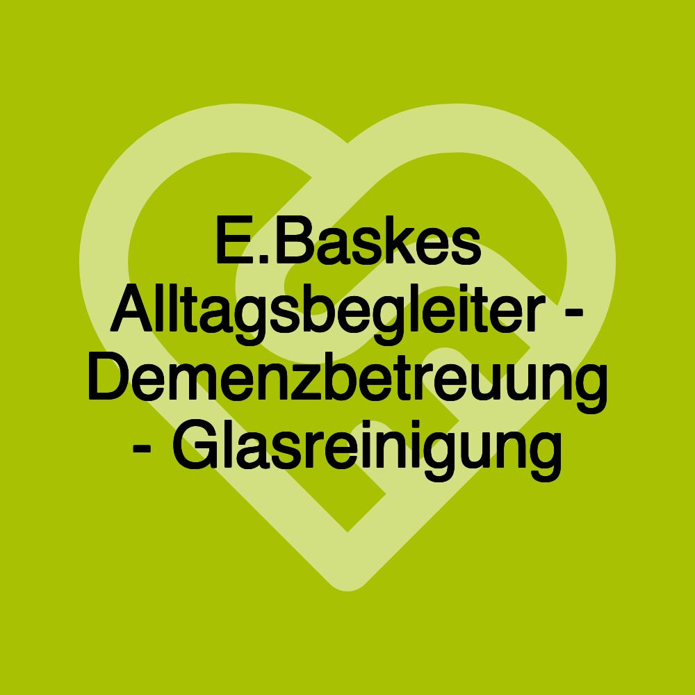 E.Baskes Alltagsbegleiter - Demenzbetreuung - Glasreinigung