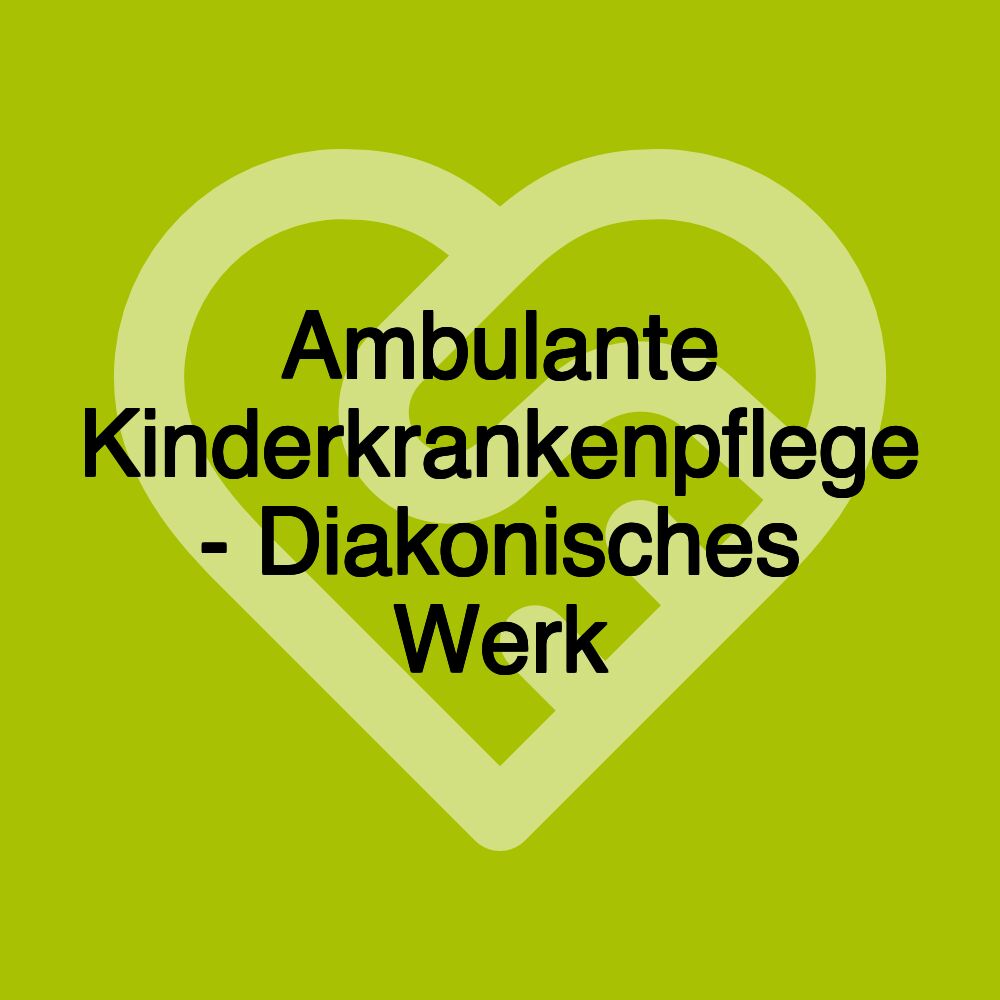 Ambulante Kinderkrankenpflege - Diakonisches Werk
