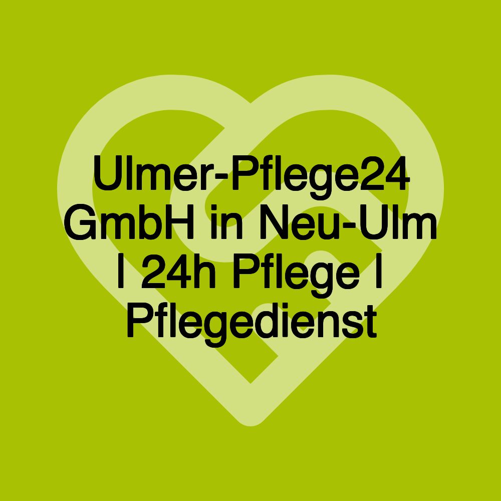 Ulmer-Pflege24 GmbH in Neu-Ulm | 24h Pflege | Pflegedienst