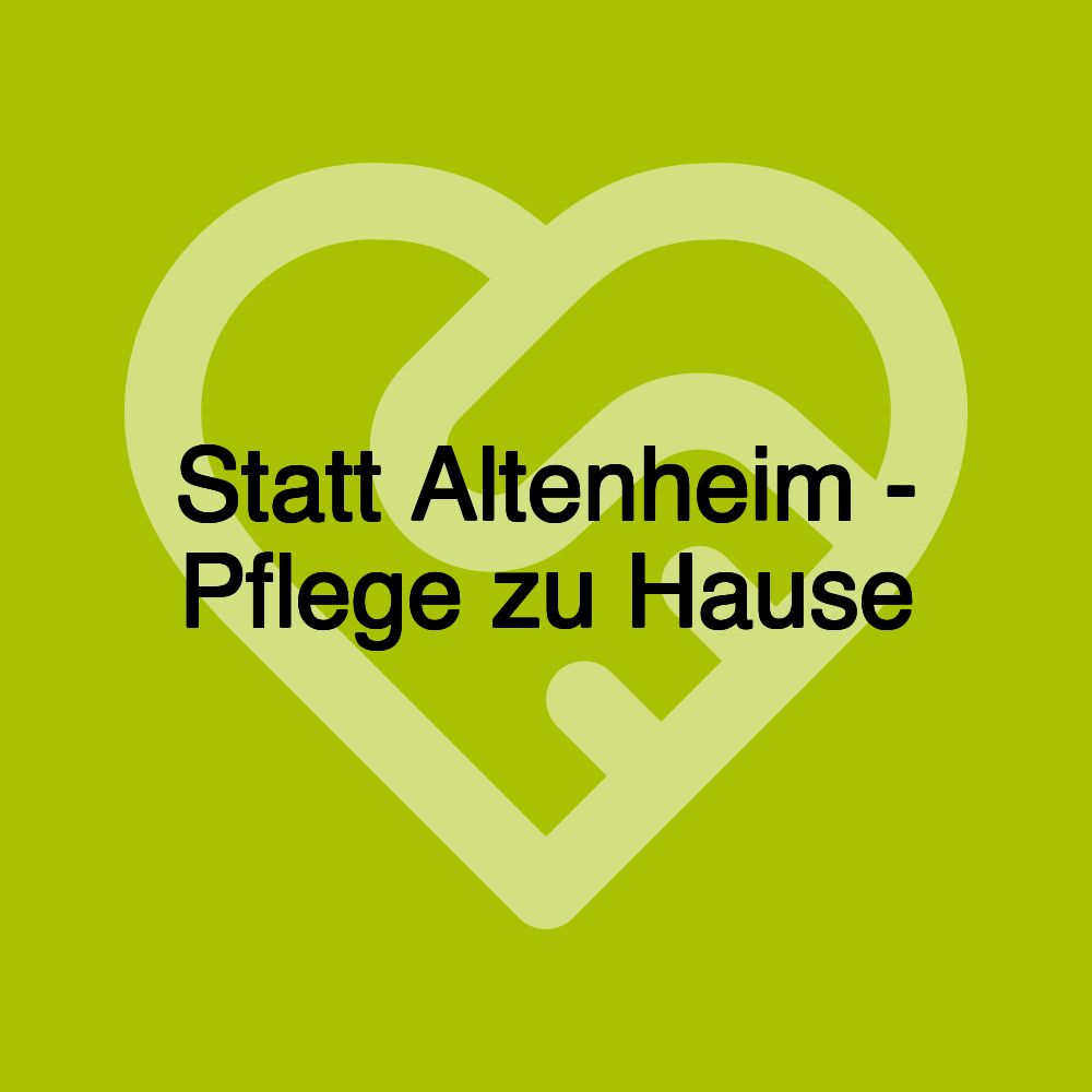 Statt Altenheim - Pflege zu Hause