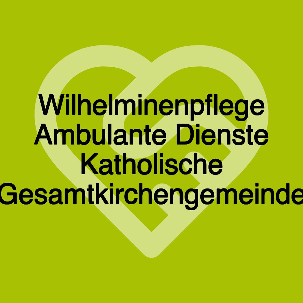 Wilhelminenpflege Ambulante Dienste Katholische Gesamtkirchengemeinde