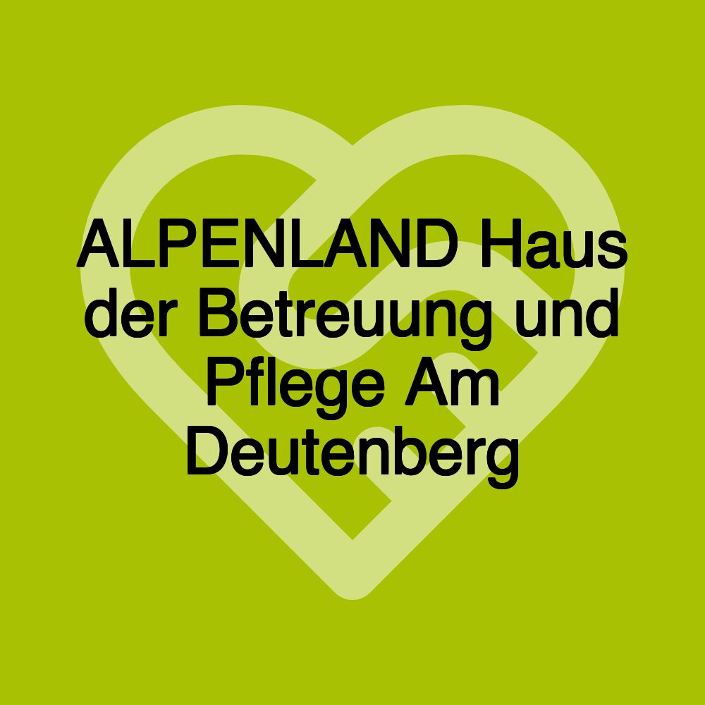 ALPENLAND Haus der Betreuung und Pflege Am Deutenberg