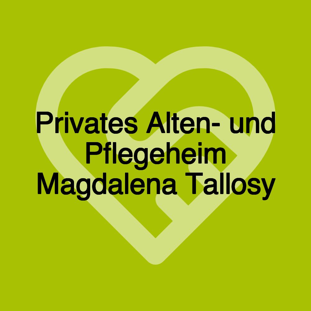 Privates Alten- und Pflegeheim Magdalena Tallosy