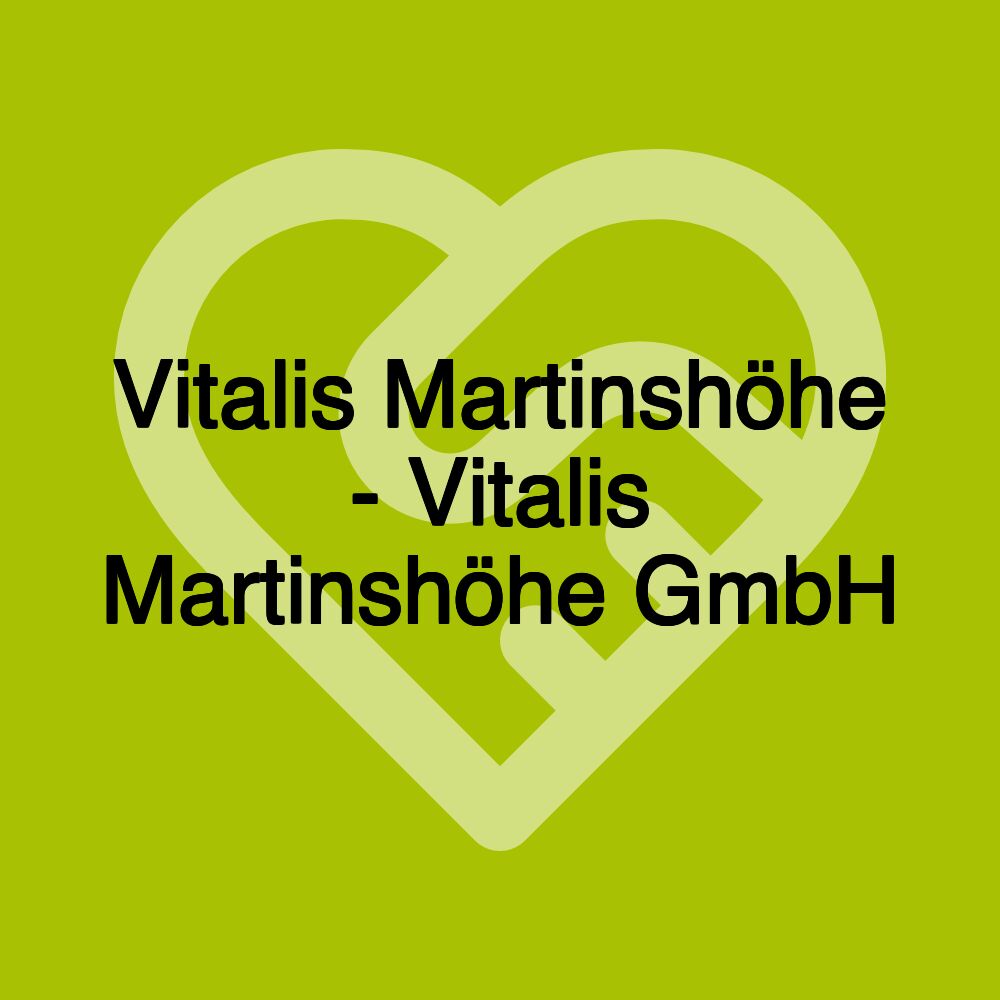 Vitalis Martinshöhe - Vitalis Martinshöhe GmbH