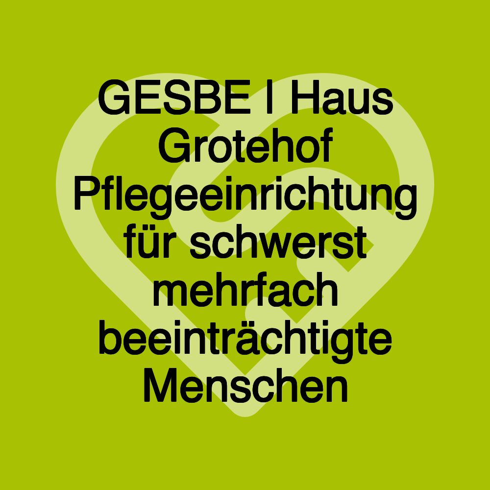 GESBE | Haus Grotehof Pflegeeinrichtung für schwerst mehrfach beeinträchtigte Menschen