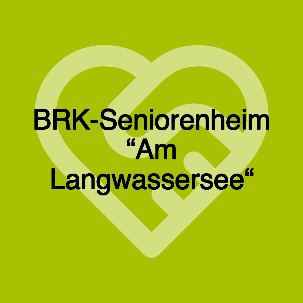 BRK-Seniorenheim “Am Langwassersee“