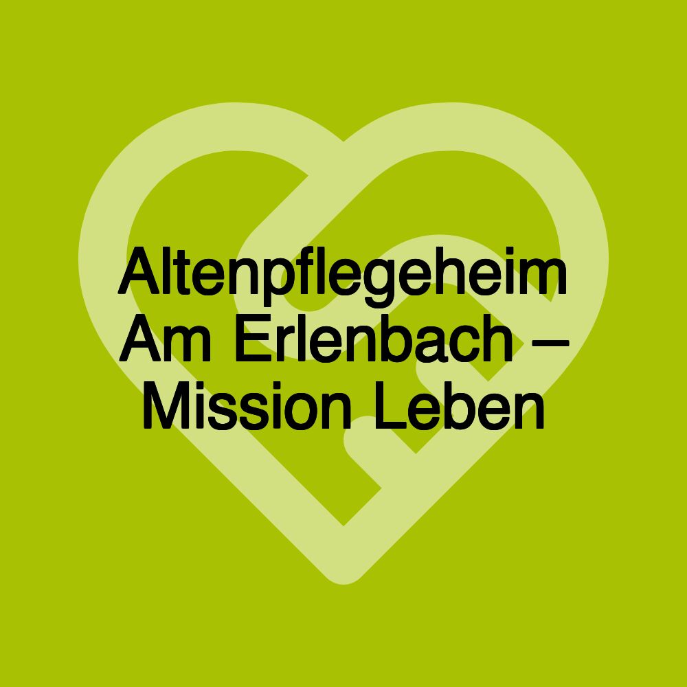 Altenpflegeheim Am Erlenbach – Mission Leben