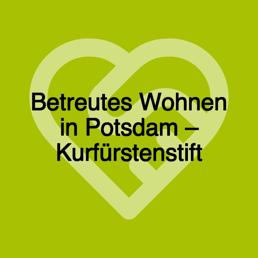 Betreutes Wohnen in Potsdam – Kurfürstenstift