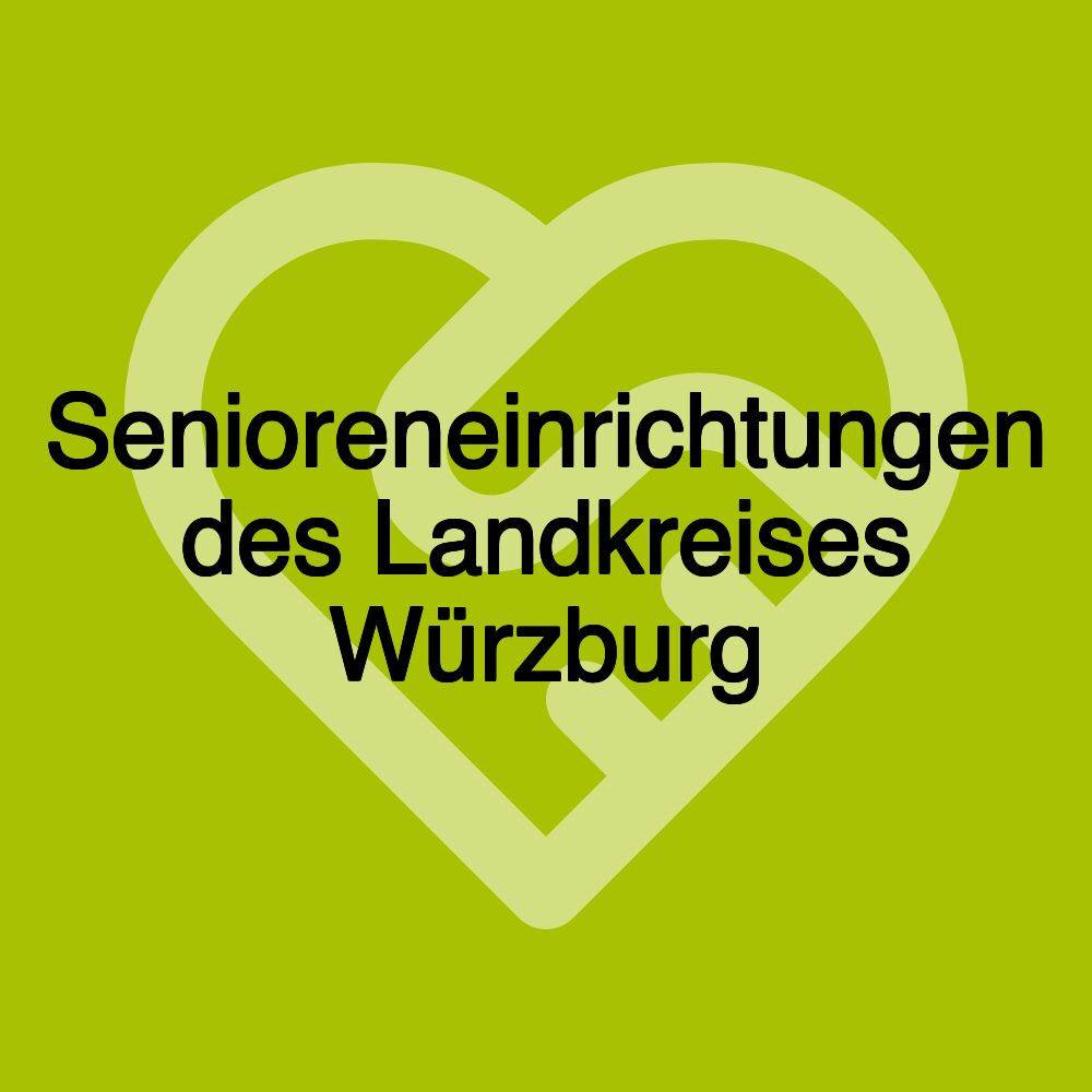 Senioreneinrichtungen des Landkreises Würzburg