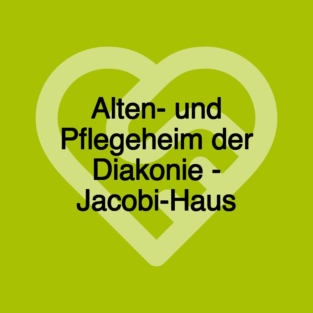 Alten- und Pflegeheim der Diakonie - Jacobi-Haus