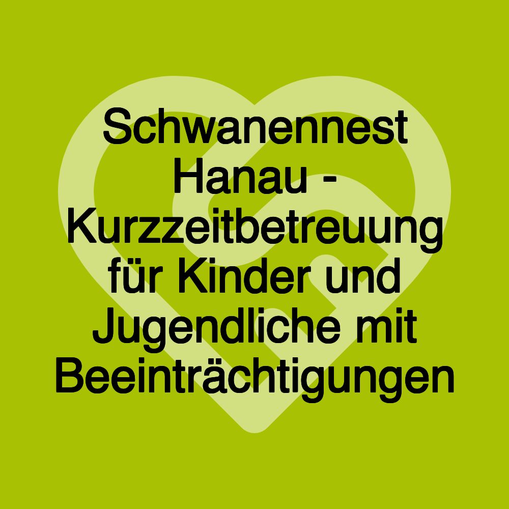 Schwanennest Hanau - Kurzzeitbetreuung für Kinder und Jugendliche mit Beeinträchtigungen