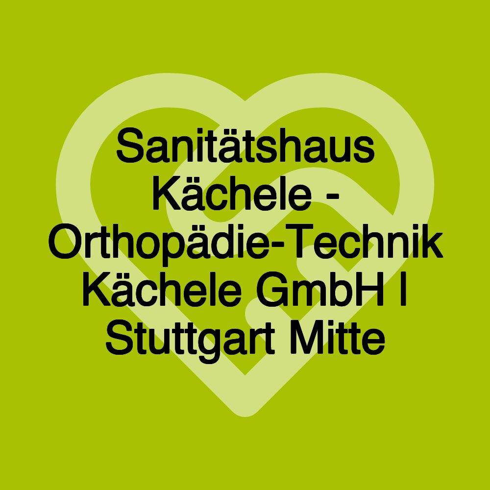 Sanitätshaus Kächele - Orthopädie-Technik Kächele GmbH | Stuttgart Mitte