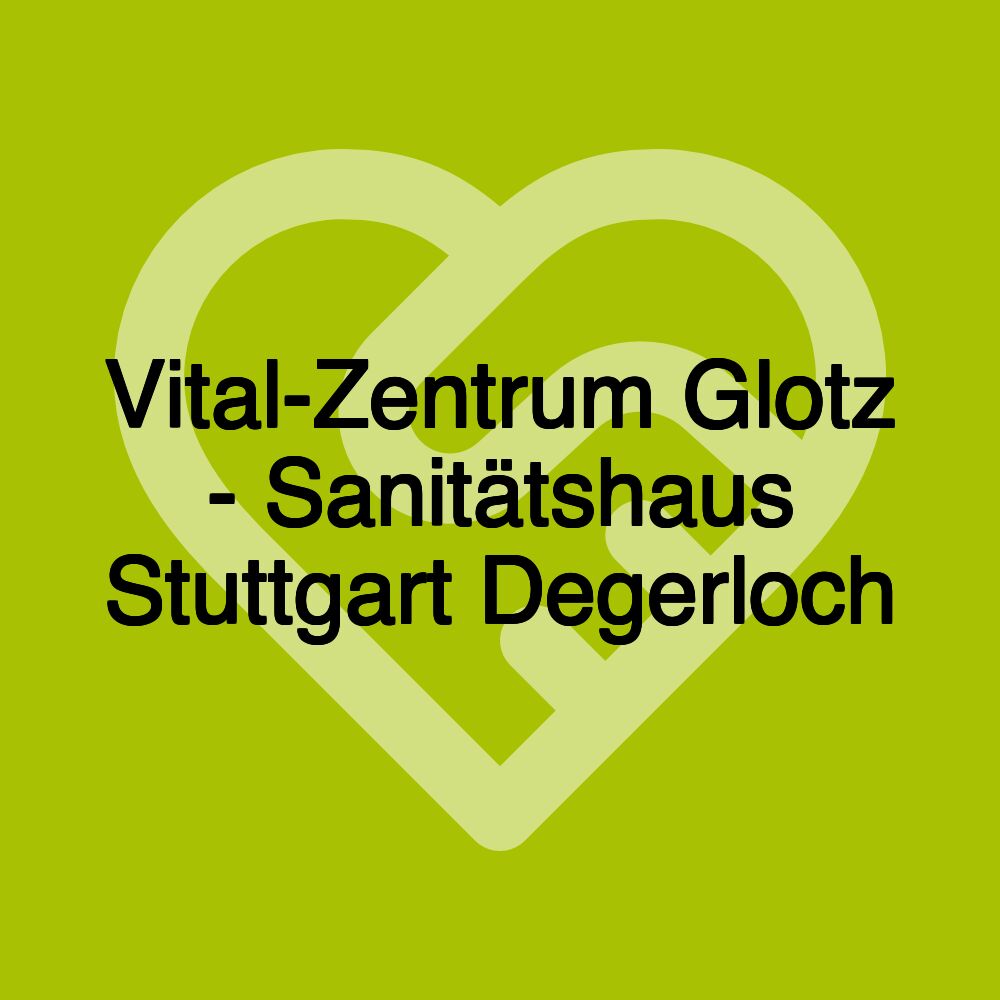 Vital-Zentrum Glotz - Sanitätshaus Stuttgart Degerloch