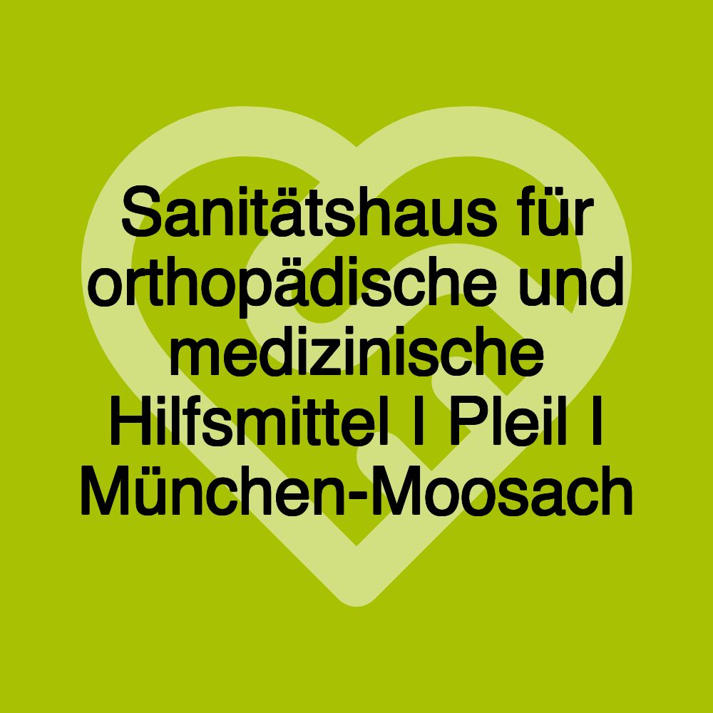 Sanitätshaus für orthopädische und medizinische Hilfsmittel I Pleil I München-Moosach