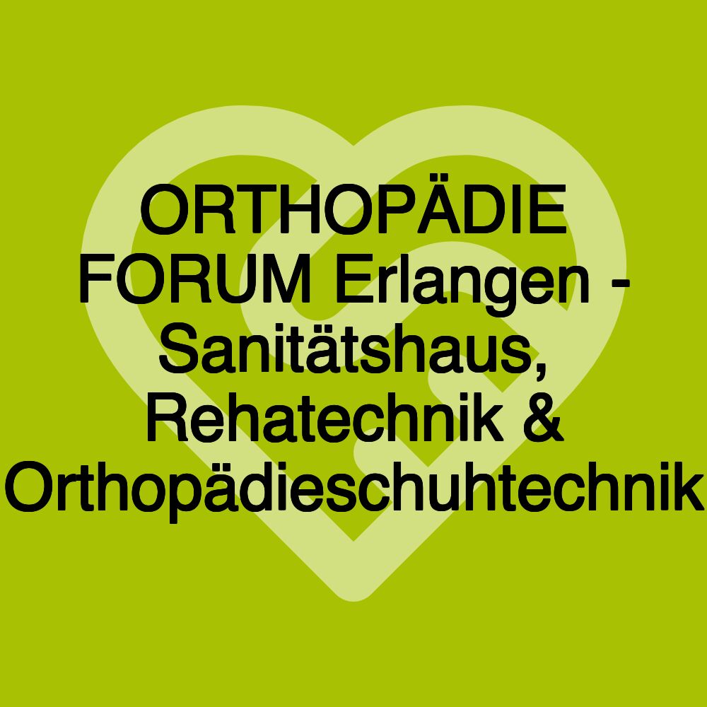 ORTHOPÄDIE FORUM Erlangen - Sanitätshaus, Rehatechnik & Orthopädieschuhtechnik