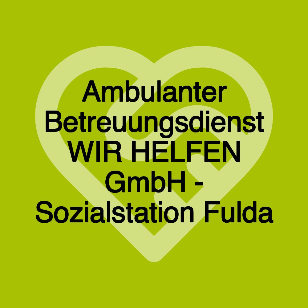 Ambulanter Betreuungsdienst WIR HELFEN GmbH - Sozialstation Fulda