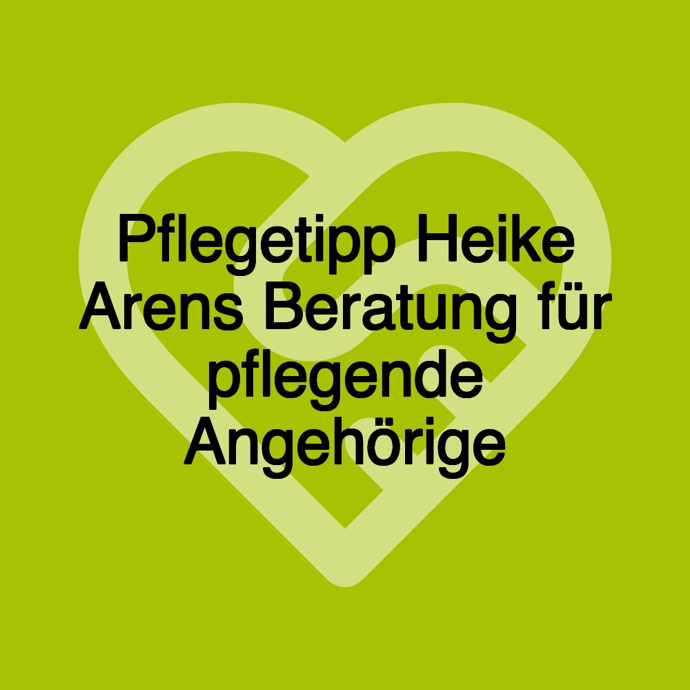 Pflegetipp Heike Arens Beratung für pflegende Angehörige