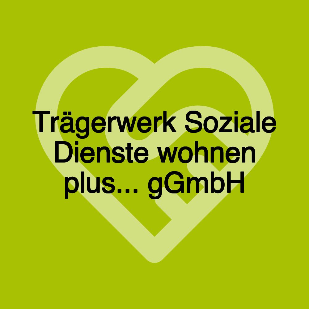 Trägerwerk Soziale Dienste wohnen plus... gGmbH