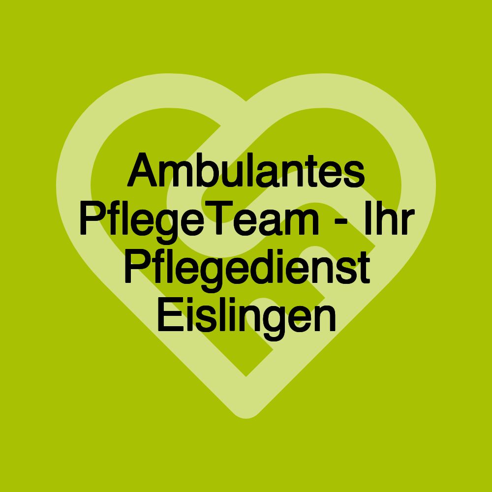 Ambulantes PflegeTeam - Ihr Pflegedienst Eislingen